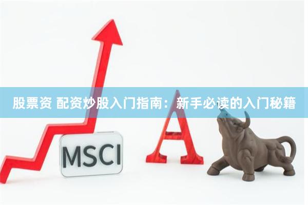 股票资 配资炒股入门指南：新手必读的入门秘籍