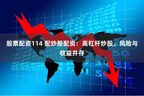 股票配资114 配炒股配资：高杠杆炒股，风险与收益并存
